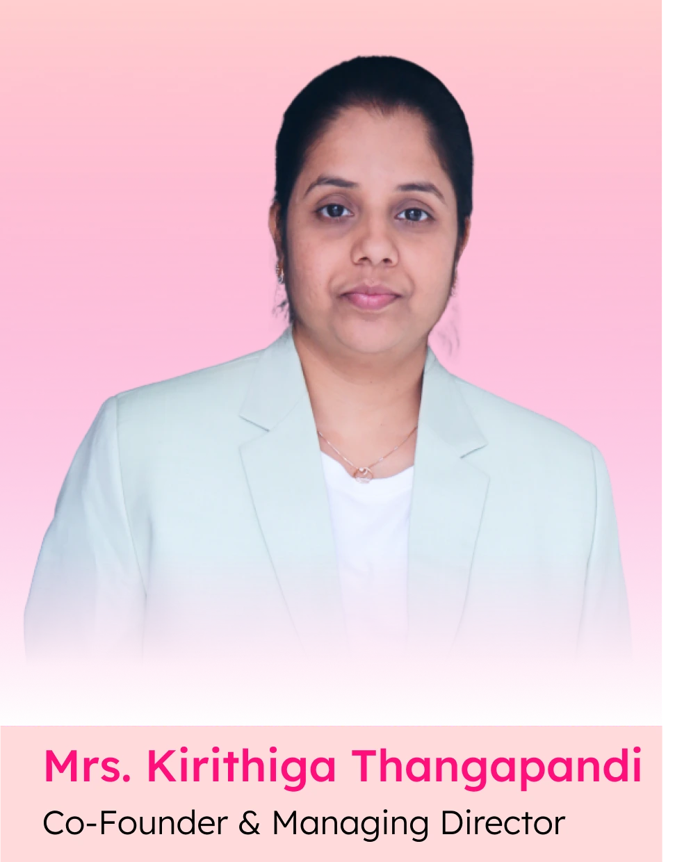 Mrs. Kirithiga Thangapandi, Co-Founder & Managing Director Mrs. Kirithiga Thangapandi, Co-Founder & Managing Director
